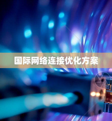 国际网络连接优化方案