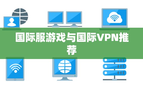 国际服游戏与国际VPN推荐 国际服游戏与国际VPN推荐