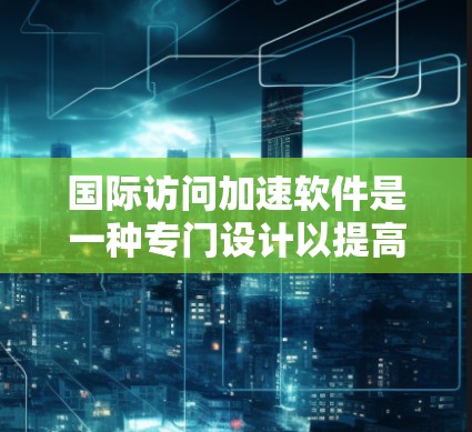 国际访问加速软件是一种专门设计以提高用户访问国际网站速度的工具。它通过多种技术手段优化网络访问,包括缓存优化、网络缓带、压缩技术、多线程加速以及数据压缩等。以下是对该技术的详细介绍 国际访问加速软件是一种专门设计以提高用户访问国际网站速度的工具。它通过多种技术手段优化网络访问,包括缓存优化、网络缓带、压缩技术、多线程加速以及数据压缩等。以下是对该技术的详细介绍