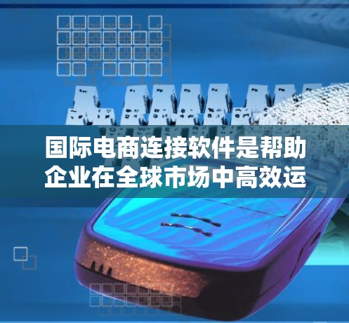 国际电商连接软件是帮助企业在全球市场中高效运营的重要工具,涵盖了邮件、文件存储、项目管理等多个方面。以下是对这些软件的详细分类和使用建议 国际电商连接软件是帮助企业在全球市场中高效运营的重要工具,涵盖了邮件、文件存储、项目管理等多个方面。以下是对这些软件的详细分类和使用建议