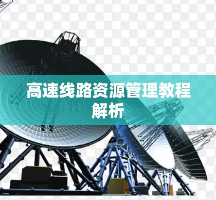高速线路资源管理教程解析 高速线路资源管理教程解析