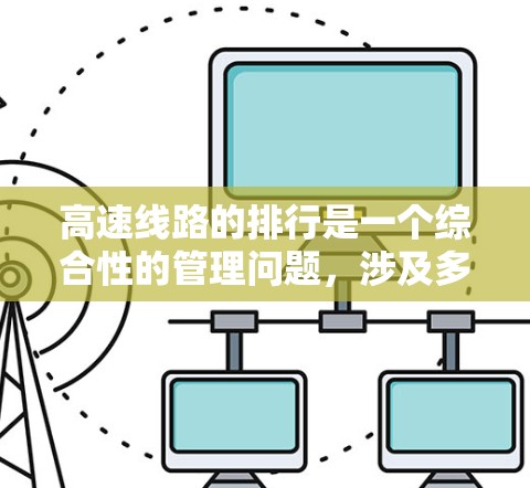 高速线路的排行是一个综合性的管理问题，涉及多个因素的综合考量。以下是逐步的整理和解释