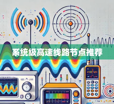 系统级高速线路节点推荐 系统级高速线路节点推荐
