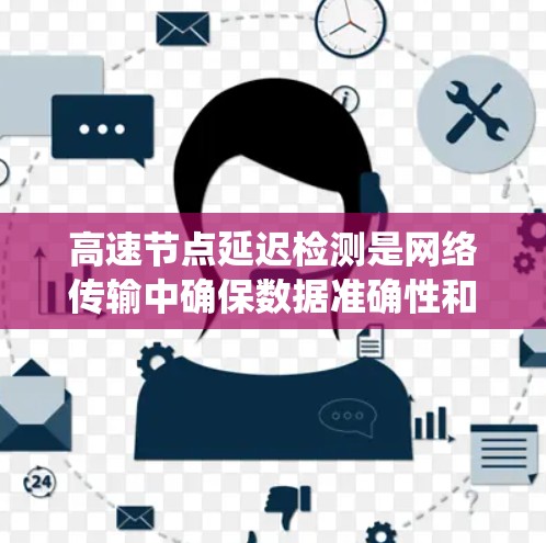高速节点延迟检测是网络传输中确保数据准确性和实时性的关键技术，尤其在高精度控制的系统中至关重要。以下是对高速节点延迟检测的详细总结