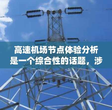 高速机场节点体验分析是一个综合性的话题，涉及 highway infrastructure、user experience、社会影响等多个方面。以下是对该主题的详细分析和总结，供参考