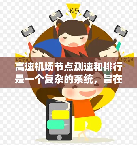 高速机场节点测速和排行是一个复杂的系统,旨在优化交通管理,减少交通事故并提高效率。以下是对此系统的详细的分析和总结 高速机场节点测速和排行是一个复杂的系统,旨在优化交通管理,减少交通事故并提高效率。以下是对此系统的详细的分析和总结