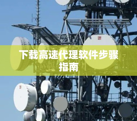 下载高速代理软件步骤指南
