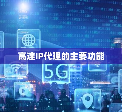 高速IP代理的主要功能 高速IP代理的主要功能