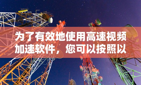 为了有效地使用高速视频加速软件,您可以按照以下步骤进行 为了有效地使用高速视频加速软件,您可以按照以下步骤进行