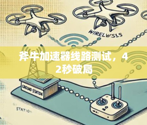 斧牛加速器线路测试,42秒破局 斧牛加速器线路测试,42秒破局