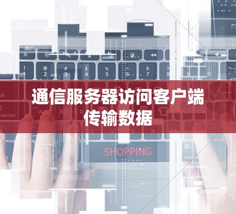 通信服务器访问客户端传输数据 通信服务器访问客户端传输数据