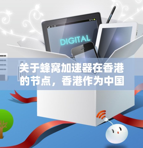 关于蜂窝加速器在香港的节点，香港作为中国的一个重要金融和金融创新中心，拥有多个专注于加速技术应用的加速器。以下是关于香港蜂窝加速器的常见节点及其特点